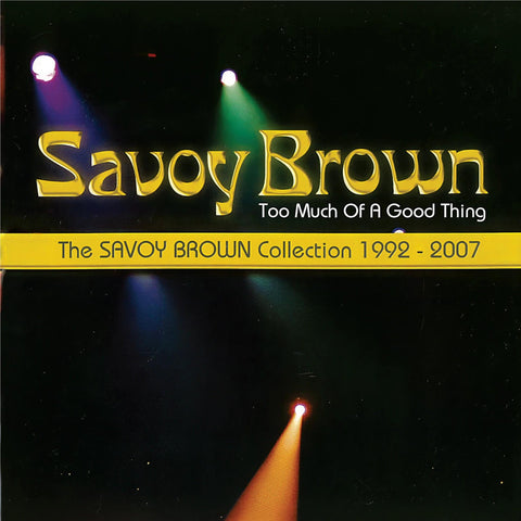 Too Much Of A Good Thing: Savoy Brown Collection 1992-2007