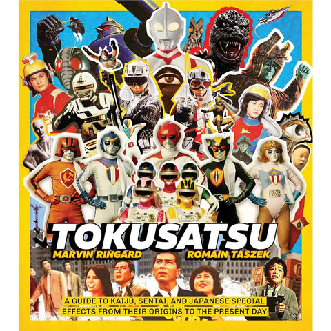 Marvin Ringard - Tokusatsu: A Guide to Kaiju, Sentai, and Japanese Special Effects from Their Origins to the Present Day